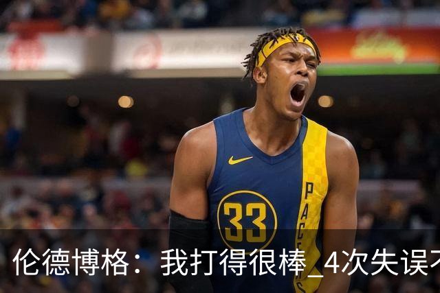 伦德博格：我打得很棒 4次失误不太好 记者：别担心失误 没人在意