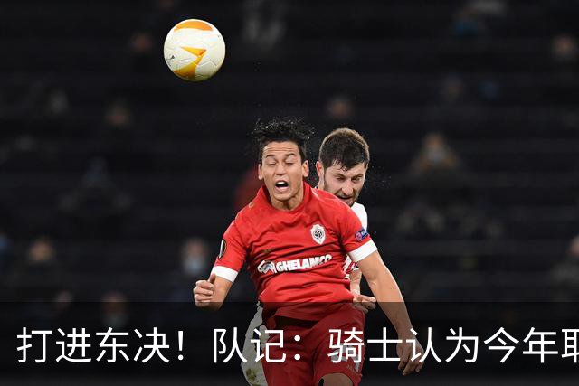 打进东决！队记：骑士认为今年取得这样的成绩哈登是关键因素