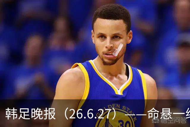 韩足晚报（26.6.27）——命悬一线！韩国男足美加墨之旅即将结束