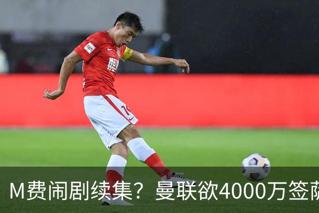 M费闹剧续集？曼联欲4000万签萨默维尔，英媒曝其渴望加盟踢欧冠